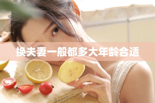 换夫妻一般都多大年龄合适 换夫妻一般都多大年龄合适