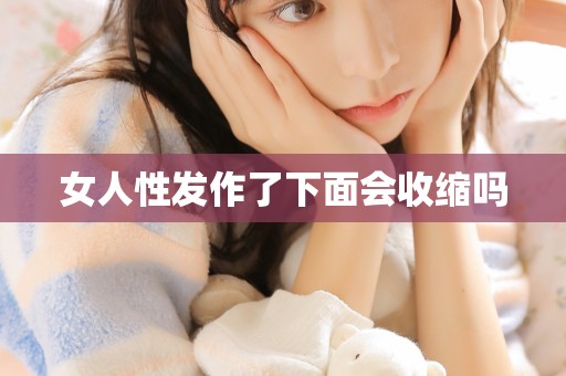 女人性发作了下面会收缩吗