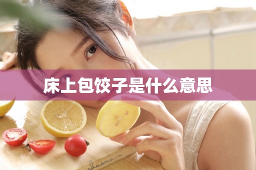 床上包饺子是什么意思