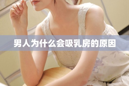 男人为什么会吸乳房的原因
