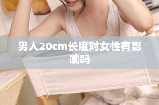 男人20cm长度对女性有影响吗