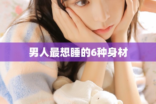 男人最想睡的6种身材