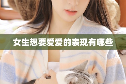 女生想要爱爱的表现有哪些