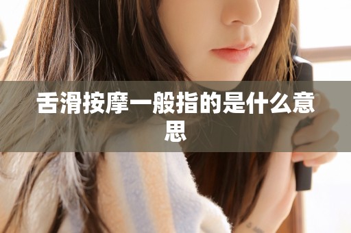 舌滑按摩一般指的是什么意思