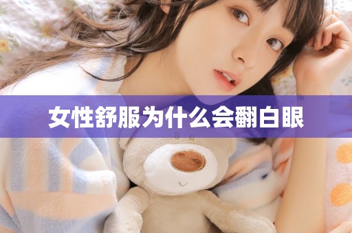 女性舒服为什么会翻白眼