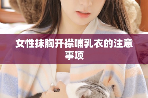 女性抹胸开襟哺乳衣的注意事项