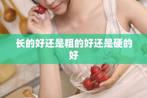 长的好还是粗的好还是硬的好